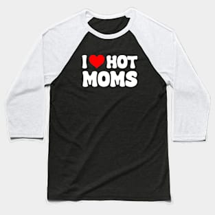 I Love Hot Moms I Heart Hot Moms Funny Baseball T-Shirt